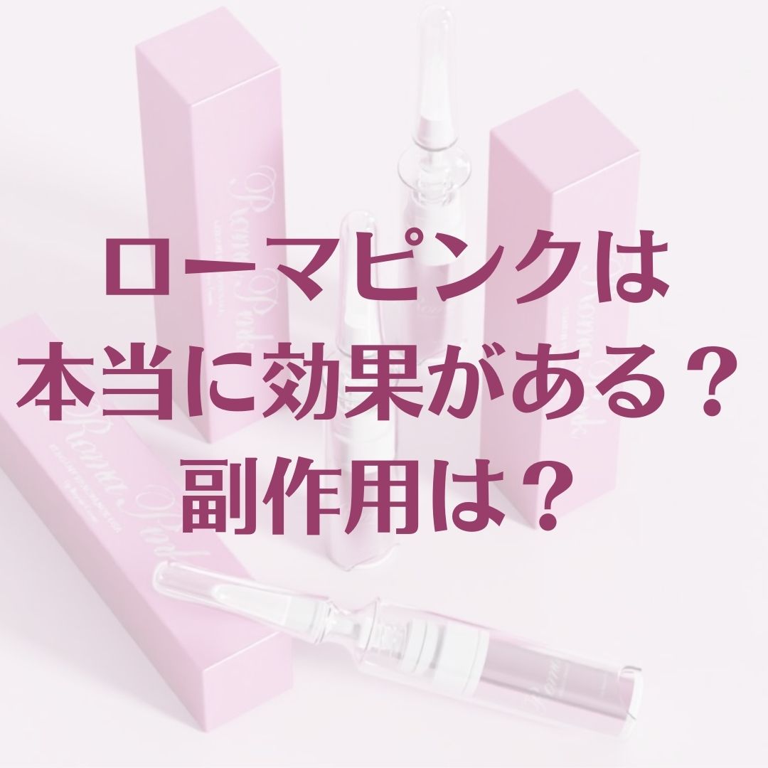 医師解説】ローマピンクは本当に効果ある？デメリットや副作用